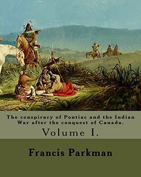 portada The conspiracy of Pontiac and the Indian War after the conquest of Canada. By: Francis Parkman, dedicated By: Jared Sparks. (Volume I). In two volume' (en Inglés)