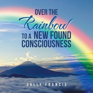 portada Over the Rainbow to a New Found Consciousness (en Inglés)