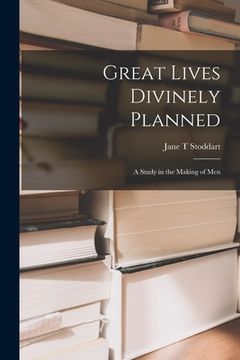 portada Great Lives Divinely Planned; a Study in the Making of Men (en Inglés)