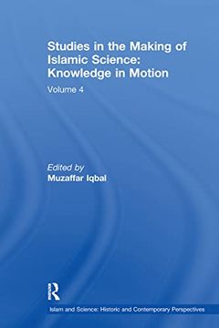 portada Studies in the Making of Islamic Science: Knowledge in Motion: Volume 4 (Islam and Science: Historic and Contemporary Perspectives) (en Inglés)