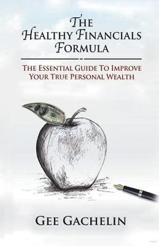 portada The Healthy Financials Formula: The Essential Guide to Improve Your True Personal Wealth (en Inglés)