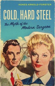portada Cold, Hard Steel: The Myth of the Modern Surgeon (en Inglés)