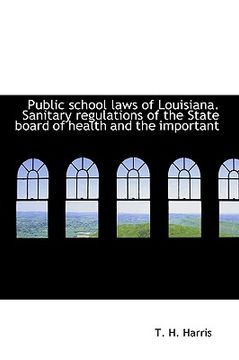 portada public school laws of louisiana. sanitary regulations of the state board of health and the important (en Inglés)