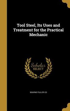 portada Tool Steel, Its Uses and Treatment for the Practical Mechanic (en Inglés)