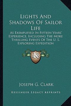 portada lights and shadows of sailor life: as exemplified in fifteen years' experience, including the more thrilling events of the u. s. exploring expedition (en Inglés)