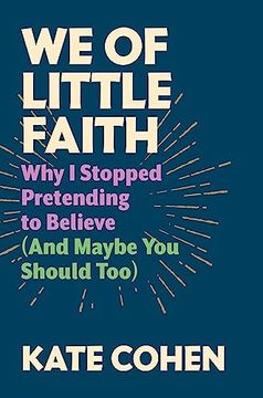 portada We of Little Faith: Why i Stopped Pretending to Believe (And Maybe you Should Too) 