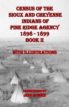portada Census of the Sioux and Cheyenne Indians of Pine Ridge Agency 1898 - 1899 Book II: With Illustrations (en Inglés)