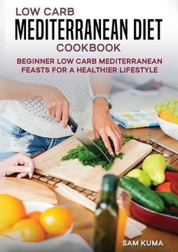 portada Low Carb Mediterranean Diet Cookbook: Beginner Low Carb Mediterranean Feasts for a Healthier Lifestyle (The Keto Chronicles) (en Inglés)