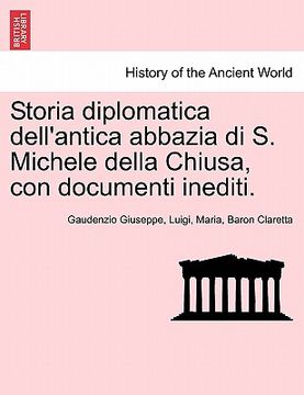 portada Storia Diplomatica Dell'antica Abbazia Di S. Michele Della Chiusa, Con Documenti Inediti. (en Italiano)