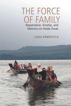 portada The Force of Family: Repatriation, Kinship, and Memory on Haida Gwaii (en Inglés)