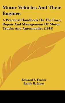 portada motor vehicles and their engines: a practical handbook on the care, repair and management of motor trucks and automobiles (1919) (in English)