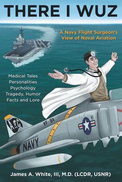 portada There I Wuz: A Navy Flight Surgeon's View of Naval Aviation (en Inglés)