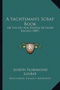 portada a yachtsman's scrap book: or the ups and downs of yacht racing (1887) (en Inglés)