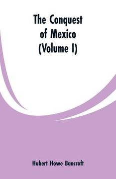 portada The Conquest of Mexico (Volume I) (en Inglés)