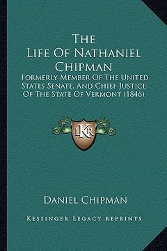 portada the life of nathaniel chipman: formerly member of the united states senate, and chief justice of the state of vermont (1846) (in English)