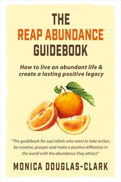 portada The Reap Abundance Guidebook: How to Live an Abundant Life & Create a Lasting Positive Legacy Volume 1