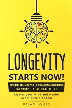 portada Longevity Starts Now: Develop the mindset of creation and growth (in English)