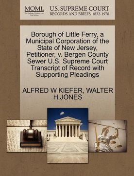 portada Borough of Little Ferry, a Municipal Corporation of the State of new Jersey, Petitioner, v. Bergen County Sewer U. St Supreme Court Transcript of Record With Supporting Pleadings (en Inglés)
