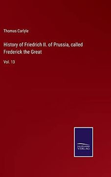 portada History of Friedrich ii. Of Prussia, Called Frederick the Great: Vol. 13 (en Inglés)