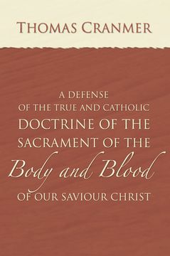portada A Defence of the True and Catholic Doctrine of the Sacrament of the Body and Blood of Our Savior Christ: With a Confutation of Sundry Errors Concernin (en Inglés)