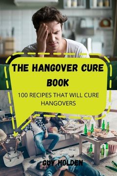 portada The Hangover Cure Book: 100 Recipes That Will Cure Hangovers (en Inglés)