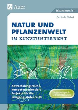 portada Natur und Pflanzenwelt im Kunstunterricht: Abwechslungsreiche, Kompetenzorientierte Projekte für die Jahrgangsstufen 5-10 (5. Bis 10. Klasse) (en Alemán)