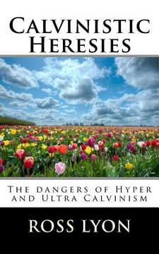 portada Calvinistic Heresies: The dangers of Hyper and Ultra Calvinism (en Inglés)