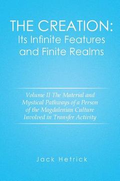 portada The Creation: Its Infinite Features and Finite Realms Volume II: The Material and Mystical Pathways of a Person of the Magdalenian C (in English)