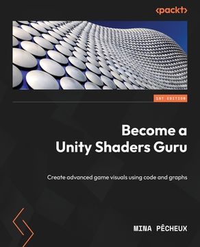 portada Become a Unity Shaders Guru: Create advanced game visuals using code and graphs in Unity 2022 (en Inglés)