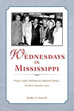 portada Wednesdays in Mississippi: Proper Ladies Working for Radical Change, Freedom Summer 1964 (en Inglés)