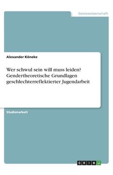 portada Wer schwul sein will muss leiden? Gendertheoretische Grundlagen geschlechterreflektierter Jugendarbeit (en Alemán)