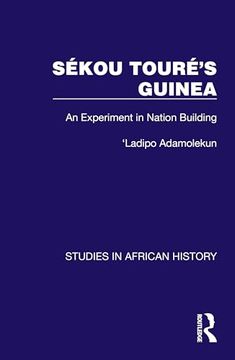 portada Sékou Touré’S Guinea: An Experiment in Nation Building (Studies in African History) (in English)