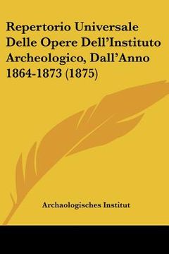 portada repertorio universale delle opere dellinstituto archeologico, dallanno 1864-1873 (1875) (en Inglés)