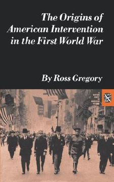 portada the origins of american intervention in the first world war (en Inglés)