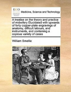 portada a treatise on the theory and practice of midwifery elucidated with upwards of forty copper-plate engravings of anatomy, difficult labours, and instr (en Inglés)