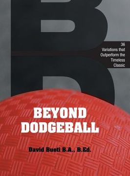 portada Beyond Dodgeball: 36 Variations that Outperform the Timeless Classic (en Inglés)