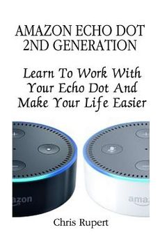 portada Amazon Echo Dot 2nd Generation: Learn To Work With Your Echo Dot And Make Your Life Easier (Booklet) (in English)