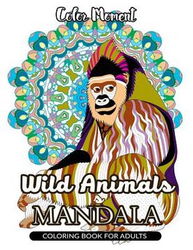 portada Color Moment: Wild Animals Mandala Coloring Book for Adults (en Inglés)