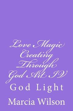 portada Love Magic Creating Through God Art IV: God Light (en Inglés)