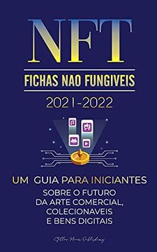 portada Nft (Fichas não Fungíveis) 2021-2022: Um Guia Para Iniciantes Sobre o Futuro da Arte Comercial, Colecionáveis e Bens Digitais (Opensea, Rarible,. (2) (Universidade Especialista em Cripto) (en Portugués)