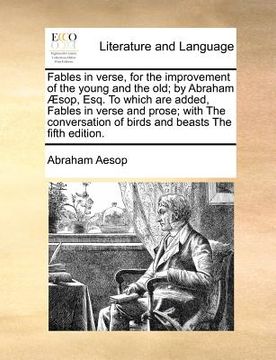 portada fables in verse, for the improvement of the young and the old; by abraham aesop, esq. to which are added, fables in verse and prose; with the conversa (in English)