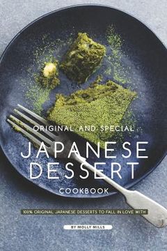 portada Original and Special Japanese Dessert Cookbook: 100% Original Japanese Desserts to Fall in Love With (en Inglés)