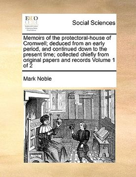 portada memoirs of the protectoral-house of cromwell; deduced from an early period, and continued down to the present time; collected chiefly from original pa (en Inglés)