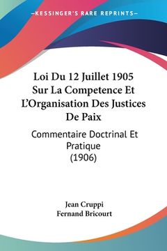 portada Loi Du 12 Juillet 1905 Sur La Competence Et L'Organisation Des Justices De Paix: Commentaire Doctrinal Et Pratique (1906) (en Francés)