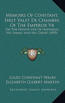 portada memoirs of constant, first valet de chambre of the emperor v4: on the private life of napoleon, his family and his court (1895) (en Inglés)