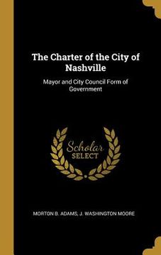 portada The Charter of the City of Nashville: Mayor and City Council Form of Government (en Inglés)