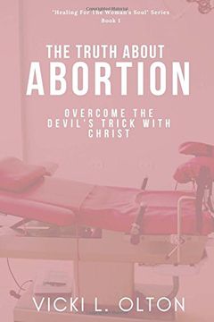 portada The Truth About Abortion: Overcome The Devil's Trick With Christ (Healing For The Woman's Soul)
