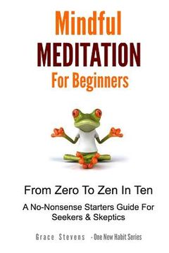 portada Mindfulness Meditation For Beginners: From Zero To Zen In Ten - A No-Nonsense Starter Guide For Seekers And Skeptics (en Inglés)