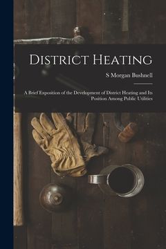 portada District Heating: A Brief Exposition of the Development of District Heating and Its Position Among Public Utilities