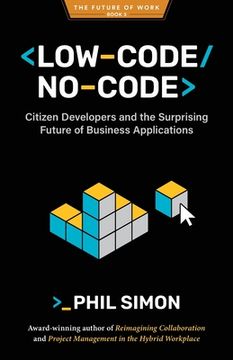 Low-Code/No-Code: Citizen Developers and the Surprising Future of Business Applications (en Inglés)